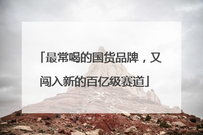 最常喝的国货品牌，又闯入新的百亿级赛道