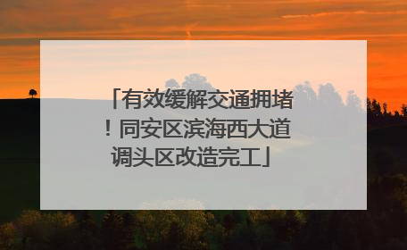 有效缓解交通拥堵！同安区滨海西大道调头区改造完工