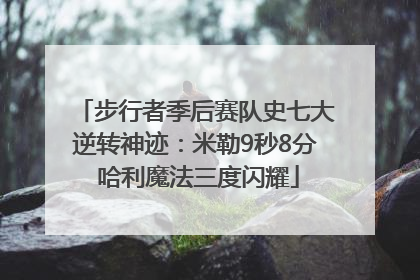 步行者季后赛队史七大逆转神迹：米勒9秒8分 哈利魔法三度闪耀