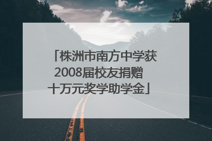 株洲市南方中学获2008届校友捐赠十万元奖学助学金