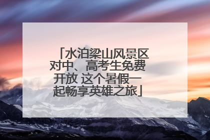 水泊梁山风景区对中、高考生免费开放 这个暑假一起畅享英雄之旅