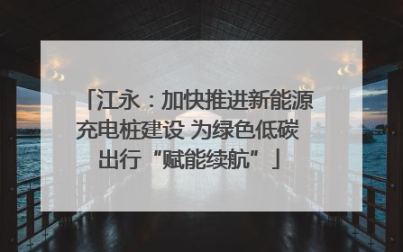 江永：加快推进新能源充电桩建设 为绿色低碳出行“赋能续航”