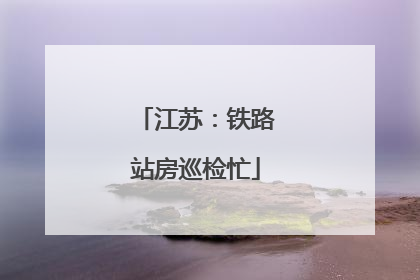 江苏：铁路站房巡检忙