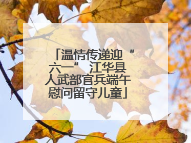 温情传递迎“六一” 江华县人武部官兵端午慰问留守儿童