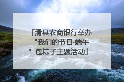 滑县农商银行举办“我们的节日·端午”包粽子主题活动