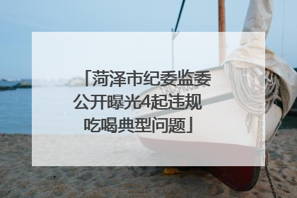 菏泽市纪委监委公开曝光4起违规吃喝典型问题