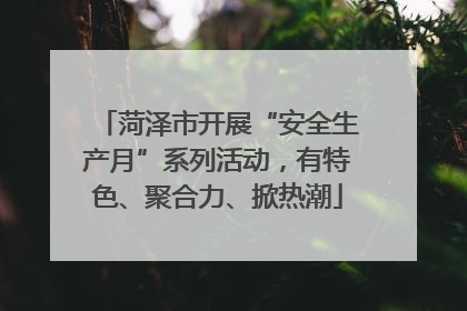 菏泽市开展“安全生产月”系列活动，有特色、聚合力、掀热潮