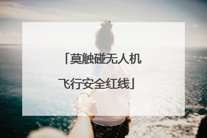 莫触碰无人机飞行安全红线