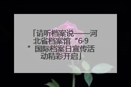 请听档案说——河北省档案馆“6·9”国际档案日宣传活动精彩开启