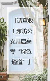 请查收!潍坊公安开启高考“绿色通道”