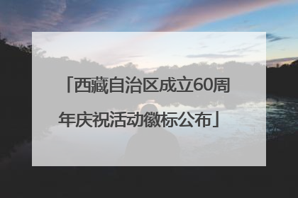 西藏自治区成立60周年庆祝活动徽标公布