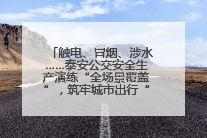 触电、冒烟、涉水……泰安公交安全生产演练“全场景覆盖”，筑牢城市出行“安全生命线”