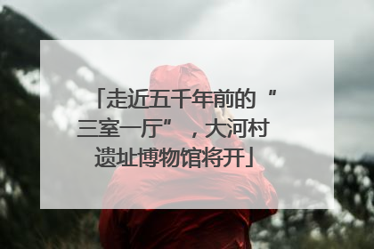 走近五千年前的“三室一厅”，大河村遗址博物馆将开