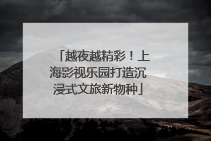 越夜越精彩！上海影视乐园打造沉浸式文旅新物种