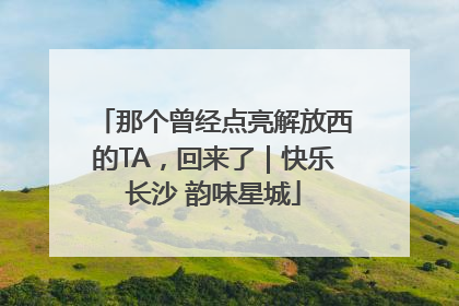那个曾经点亮解放西的TA，回来了｜快乐长沙 韵味星城