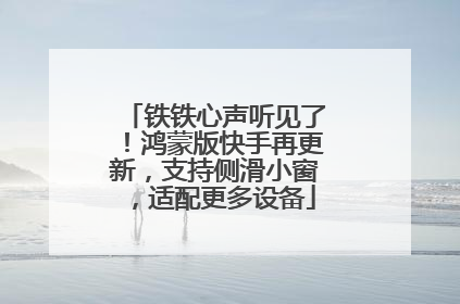 铁铁心声听见了！鸿蒙版快手再更新，支持侧滑小窗，适配更多设备