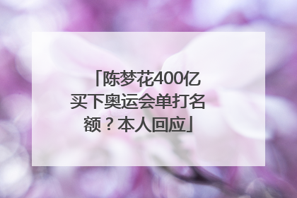 陈梦花400亿买下奥运会单打名额？本人回应