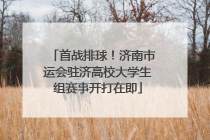 首战排球！济南市运会驻济高校大学生组赛事开打在即