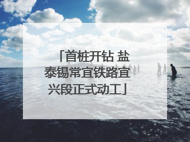 首桩开钻 盐泰锡常宜铁路宜兴段正式动工