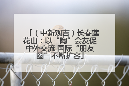 （中新观吉）长春莲花山：以“陶”会友促中外交流 国际“朋友圈”不断扩容