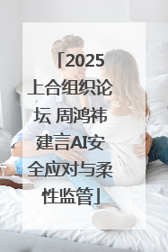 2025上合组织论坛 周鸿祎建言AI安全应对与柔性监管