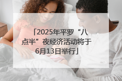 2025年平罗“八点半”夜经济活动将于6月13日举行
