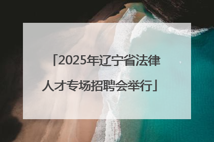 2025年辽宁省法律人才专场招聘会举行