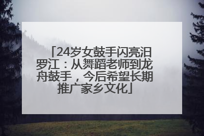 24岁女鼓手闪亮汨罗江：从舞蹈老师到龙舟鼓手，今后希望长期推广家乡文化