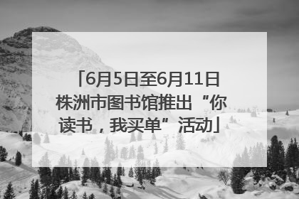 6月5日至6月11日 株洲市图书馆推出“你读书，我买单”活动