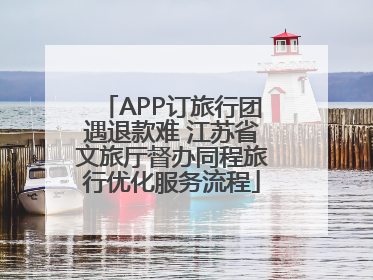 APP订旅行团遇退款难 江苏省文旅厅督办同程旅行优化服务流程