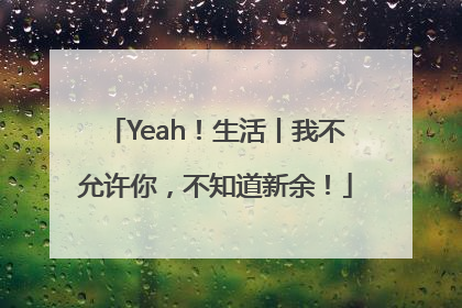 Yeah！生活丨我不允许你，不知道新余！
